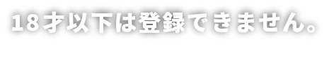 18歳未満はご利用になれません